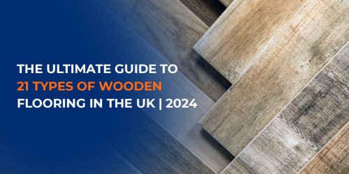 The Ultimate Guide to 21 Types of Wooden Flooring in the UK | 2024